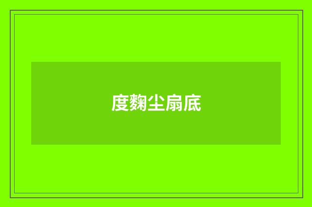 度麴尘扇底