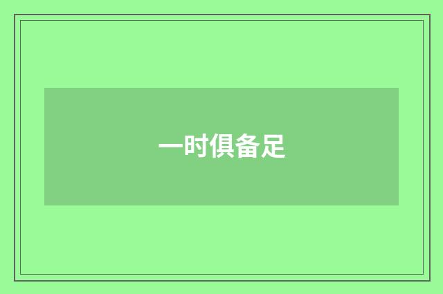 一时俱备足