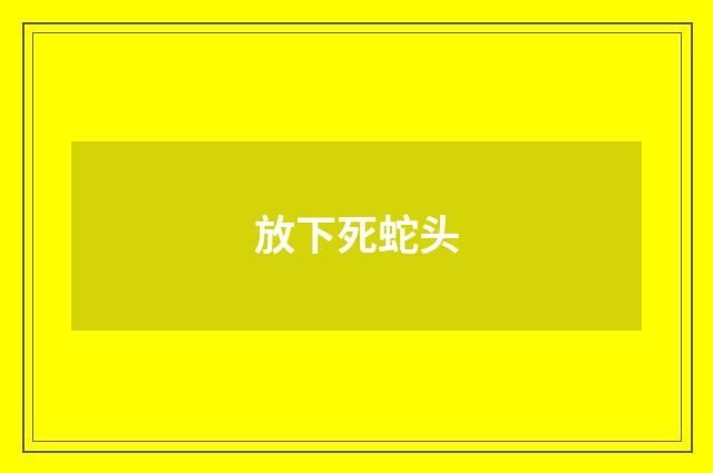 放下死蛇头