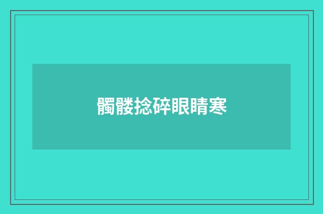 髑髅捻碎眼睛寒