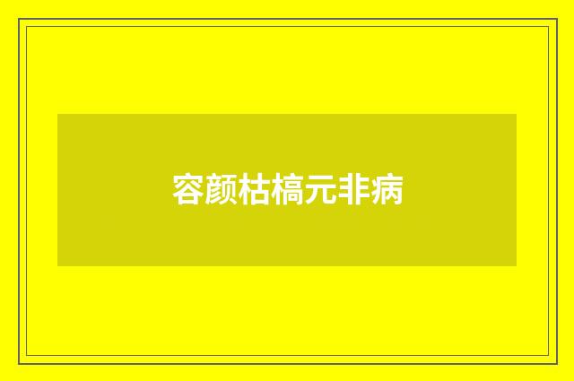 容颜枯槁元非病