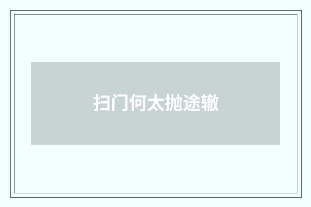 扫门何太抛途辙