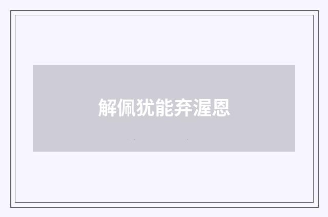 解佩犹能弃渥恩