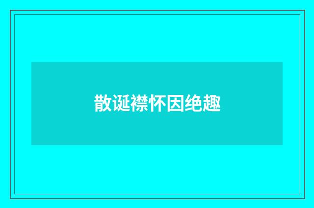 散诞襟怀因绝趣
