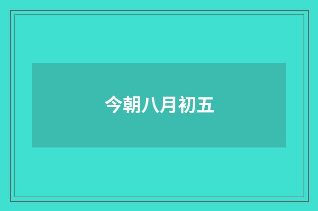 今朝八月初五