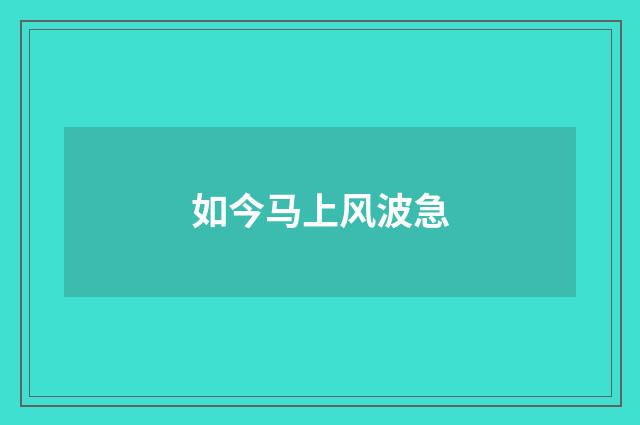 如今马上风波急