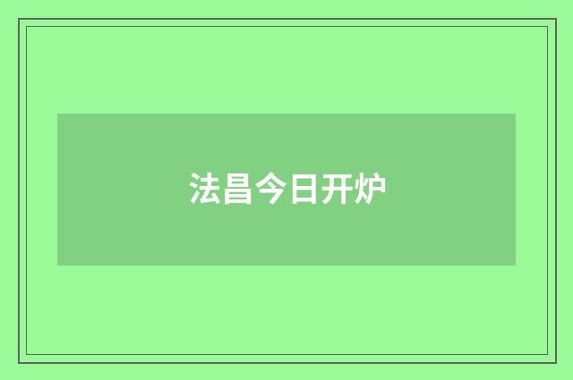 法昌今日开炉