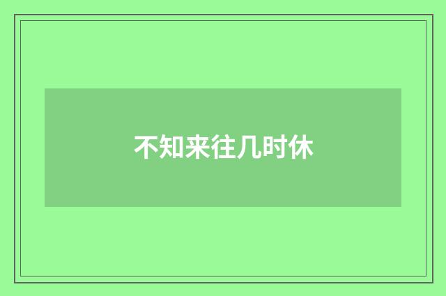 不知来往几时休