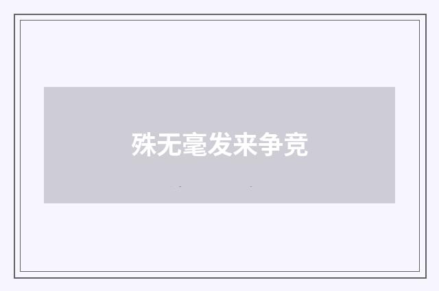 殊无毫发来争竞