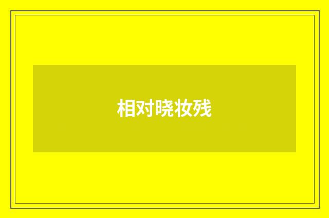 相对晓妆残