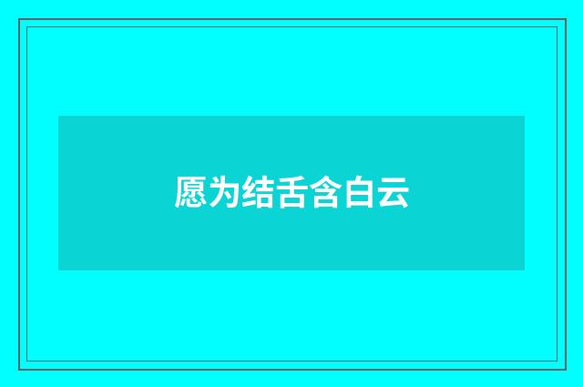 愿为结舌含白云
