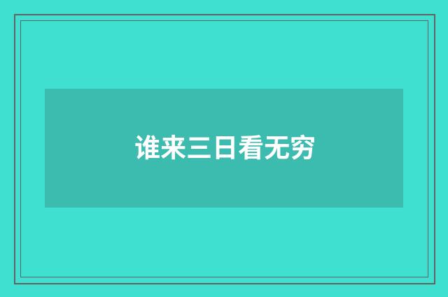 谁来三日看无穷