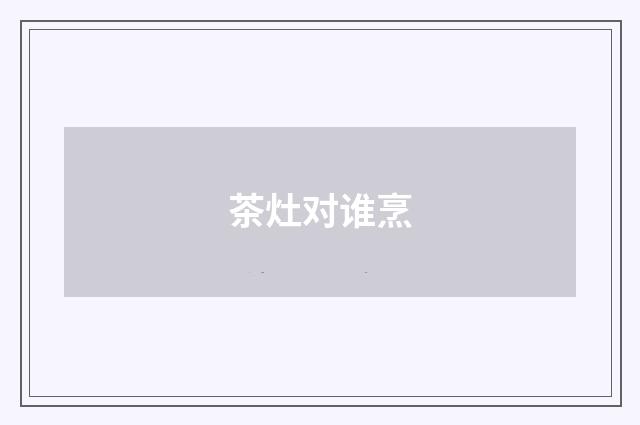 茶灶对谁烹