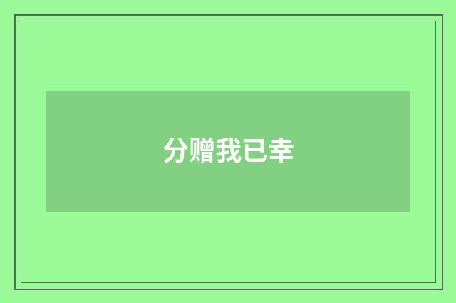 分赠我已幸