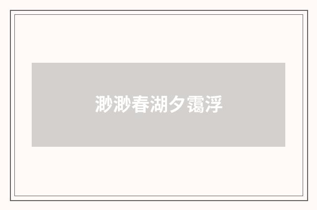 渺渺春湖夕霭浮