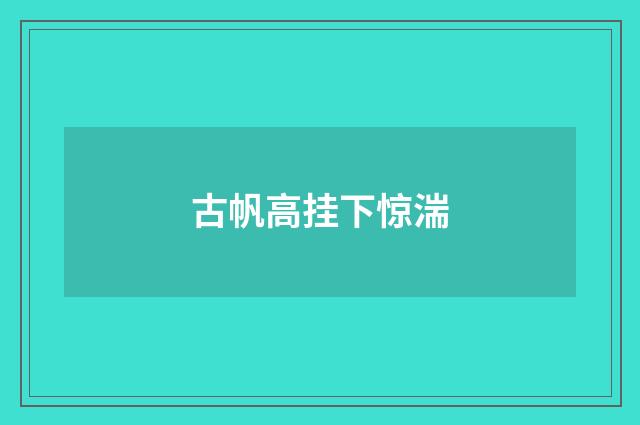 古帆高挂下惊湍