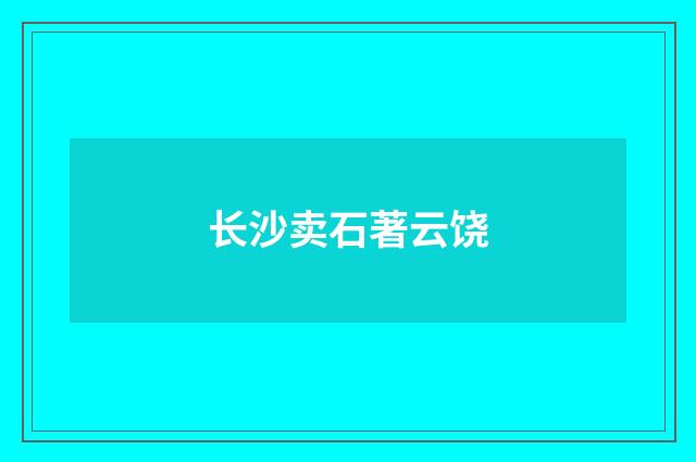 长沙卖石著云饶