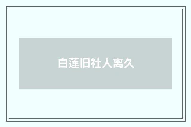 白莲旧社人离久