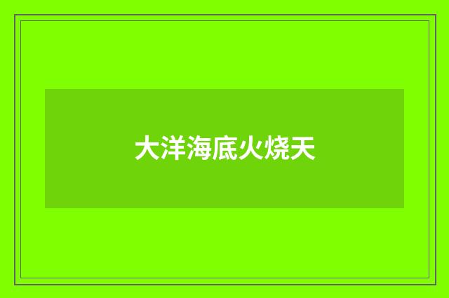 大洋海底火烧天