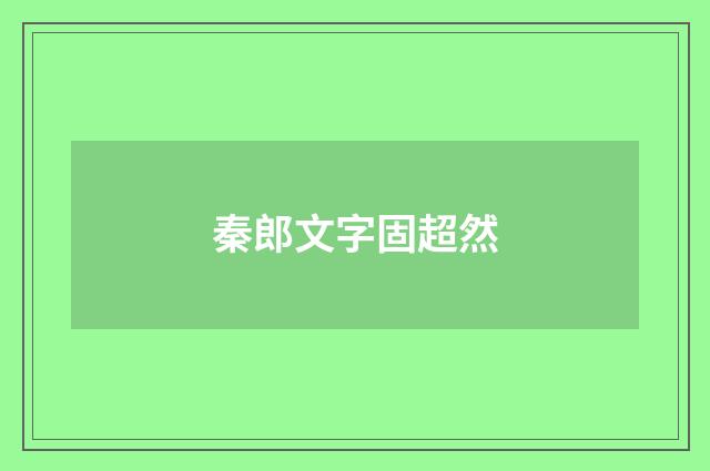 秦郎文字固超然