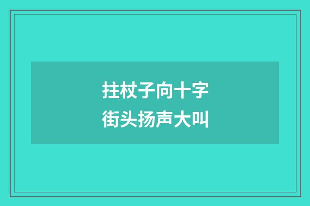 拄杖子向十字街头扬声大叫
