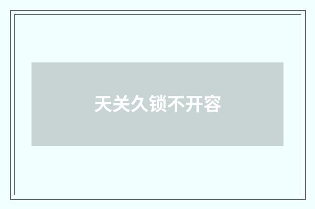 天关久锁不开容