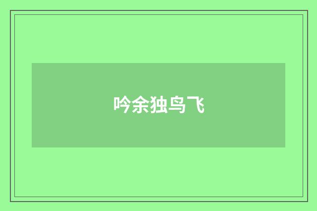 吟余独鸟飞