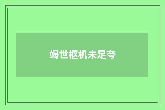 竭世枢机未足夸