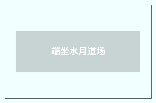 端坐水月道场