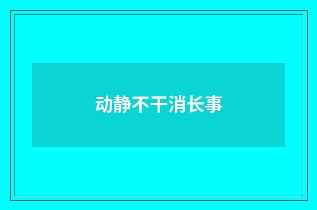 动静不干消长事