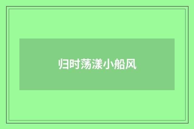 归时荡漾小船风