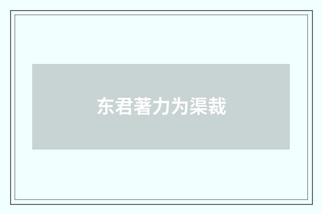 东君著力为渠裁