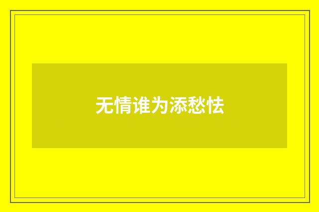 无情谁为添愁怯