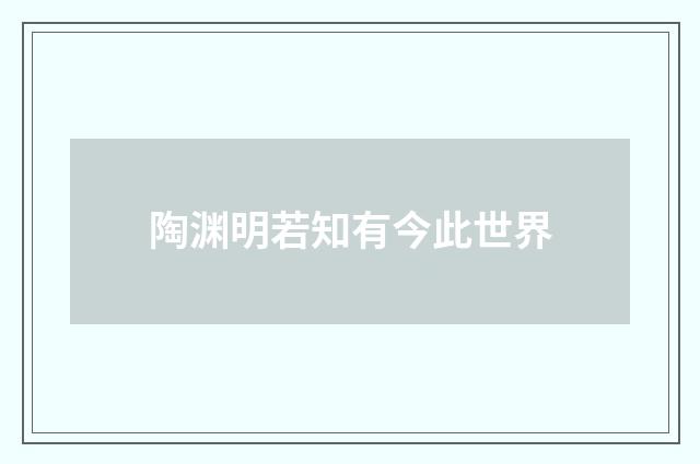 陶渊明若知有今此世界