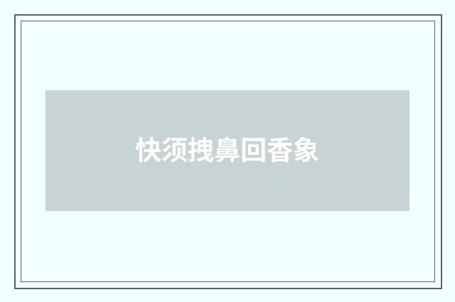 快须拽鼻回香象