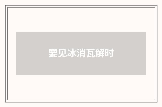 要见冰消瓦解时