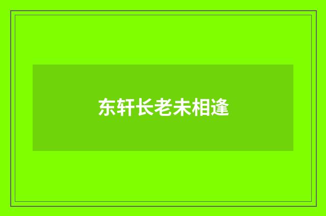 东轩长老未相逢
