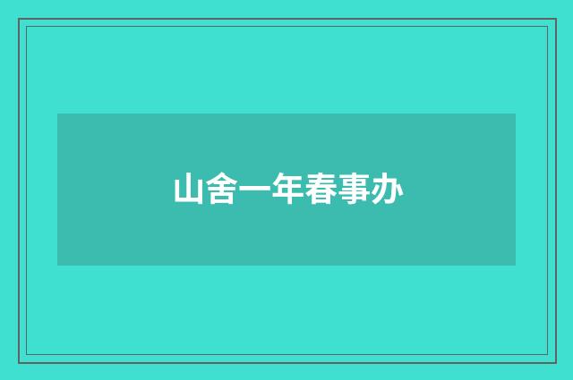 山舍一年春事办