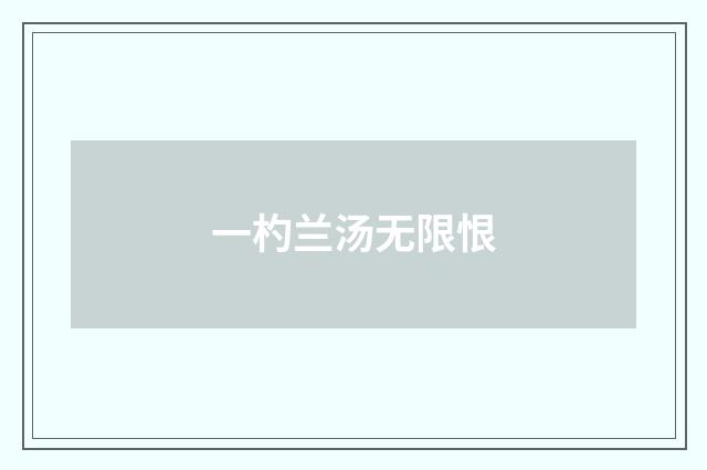 一杓兰汤无限恨