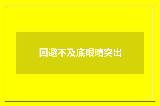 回避不及底眼晴突出