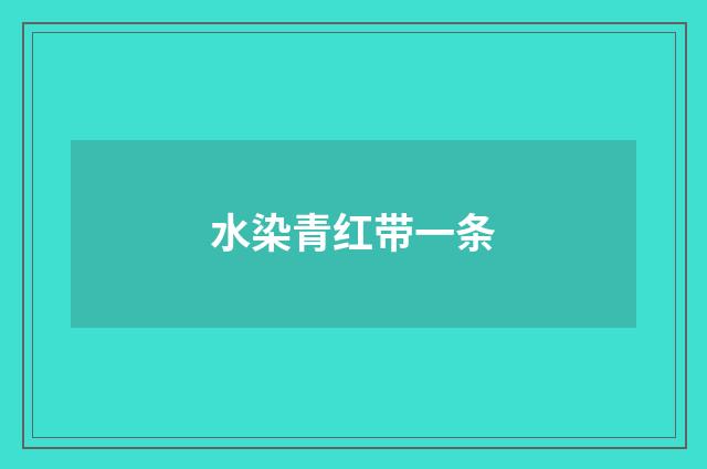 水染青红带一条
