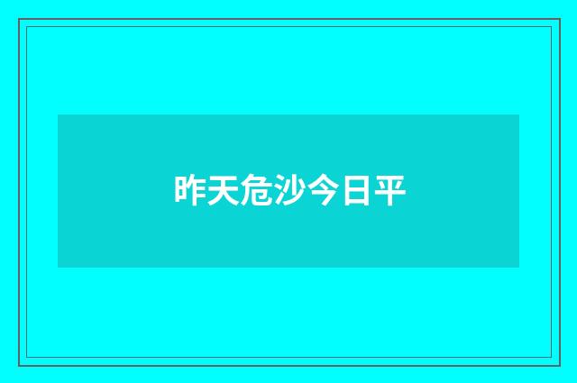 昨天危沙今日平