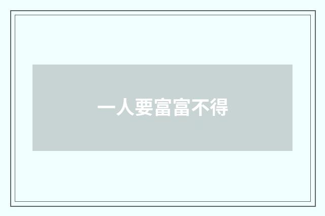 一人要富富不得