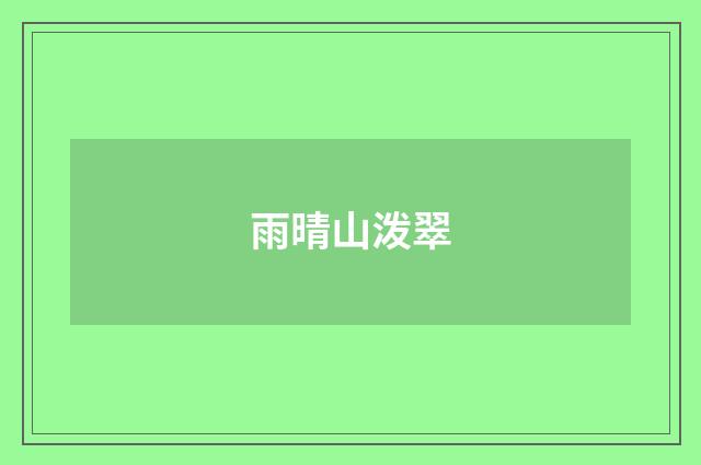 雨晴山泼翠