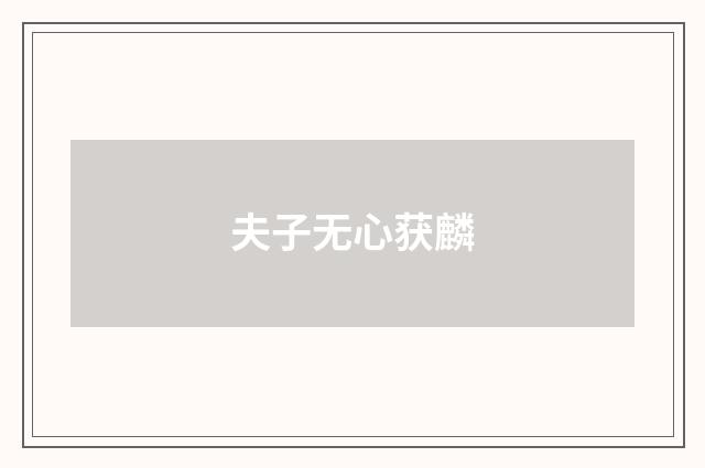 夫子无心获麟