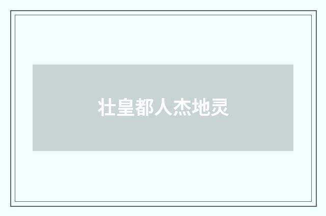 壮皇都人杰地灵