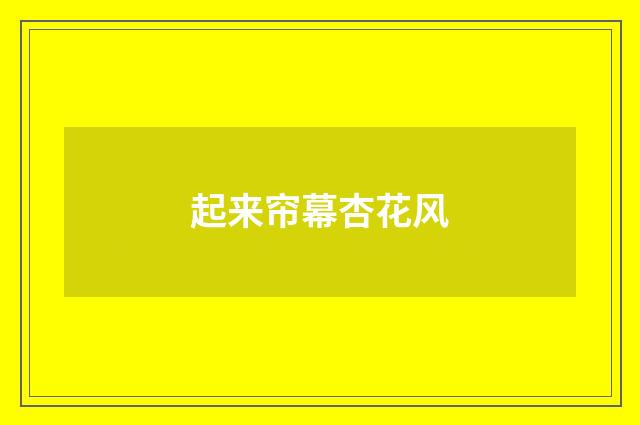 起来帘幕杏花风