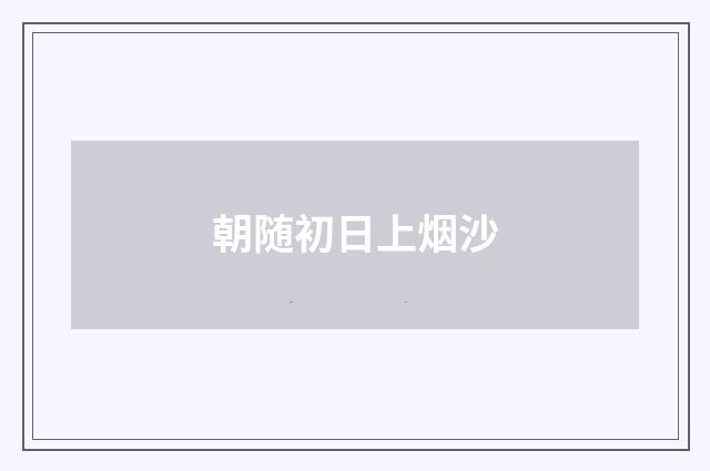 朝随初日上烟沙