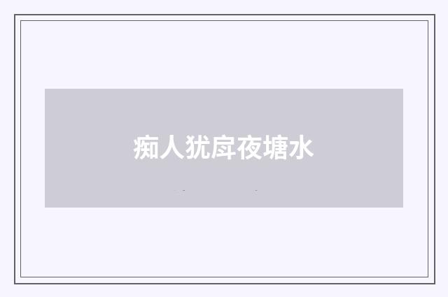 痴人犹戽夜塘水