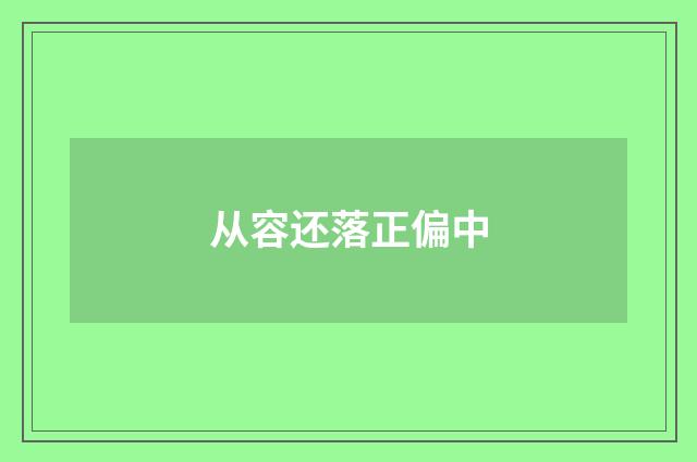 从容还落正偏中